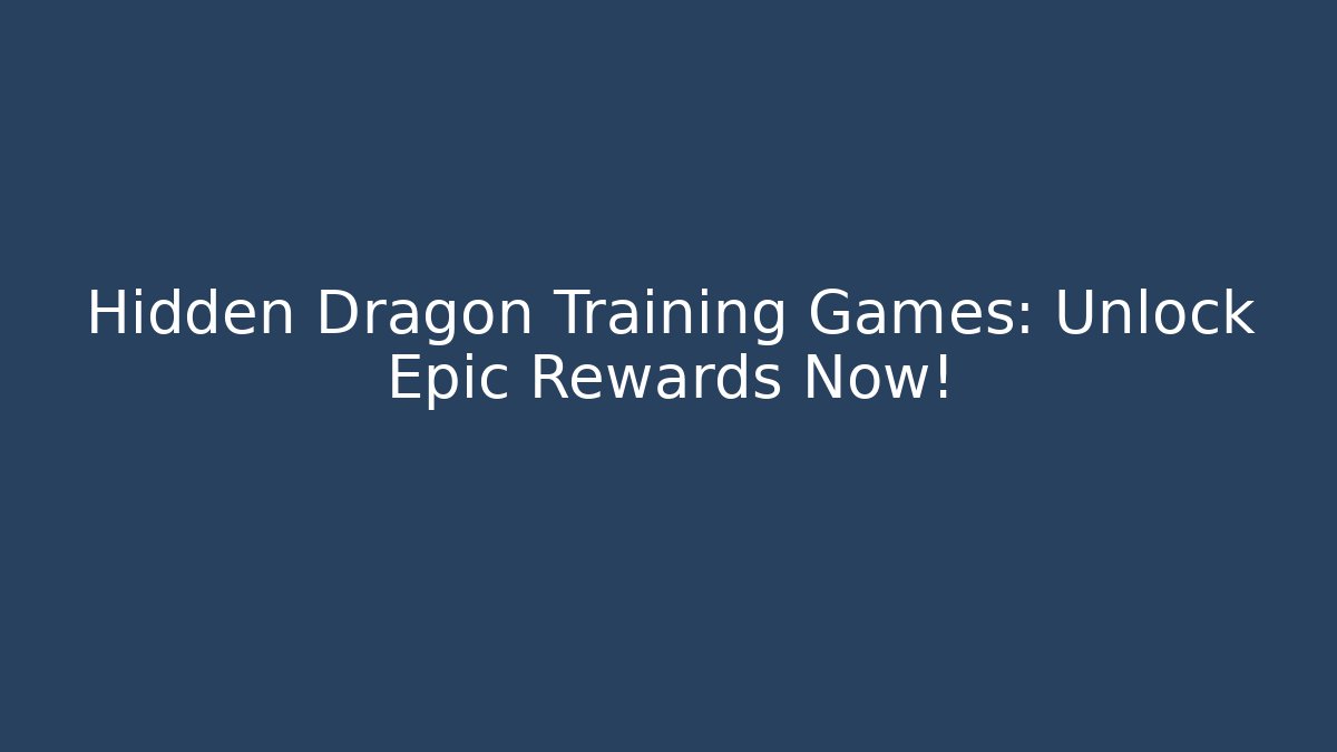 Hidden Dragon Training Games: Unlock Epic Rewards Now! - Create More Assets