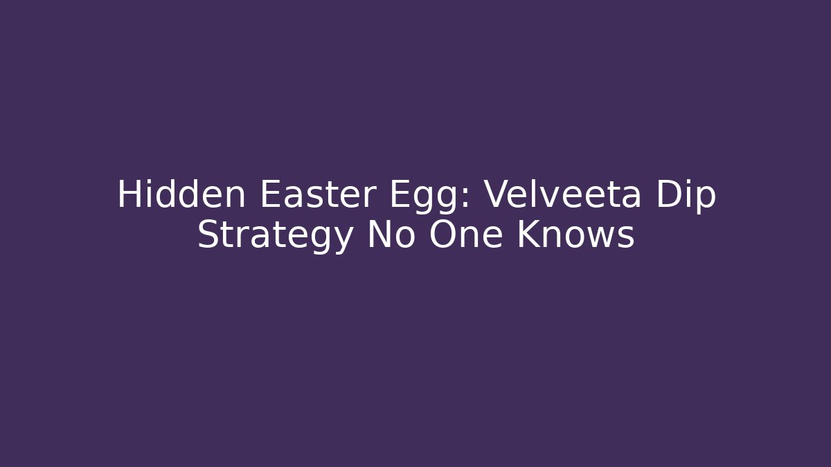 Hidden Easter Egg: Velveeta Dip Strategy No One Knows - Create More Assets