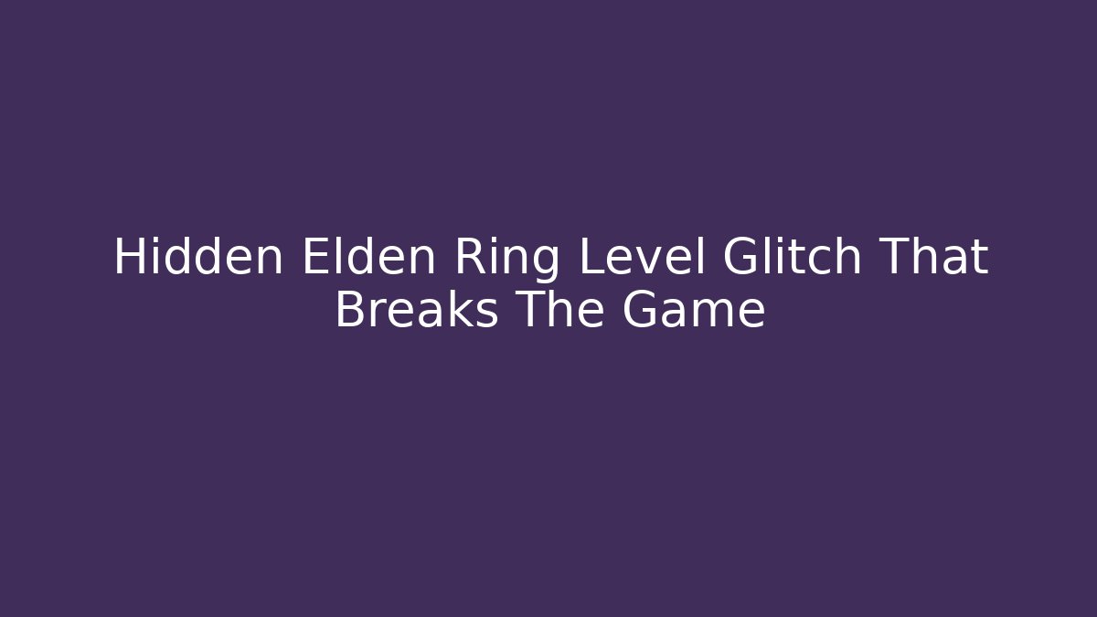 Hidden Elden Ring Level Glitch That Breaks The Game