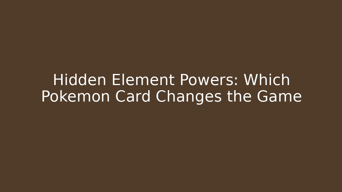 Hidden Element Powers: Which Pokémon Card Changes the Game - Create More Assets