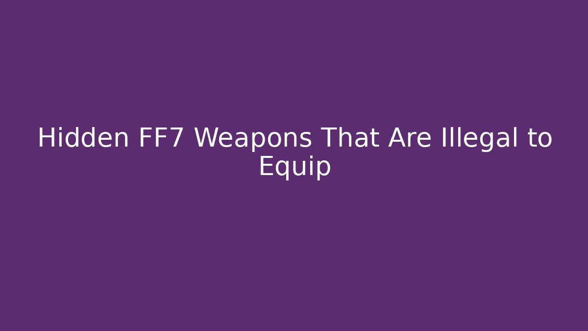 Hidden FF7 Weapons That Are Illegal to Equip - Create More Assets