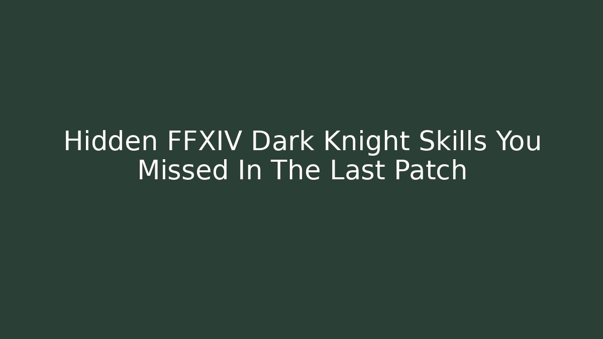 Hidden FFXIV Dark Knight Skills You Missed In The Last Patch