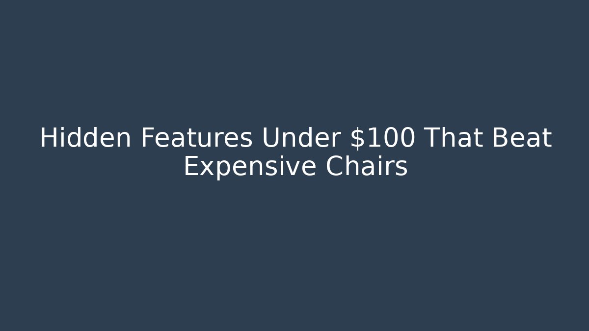 Hidden Features Under $100 That Beat Expensive Chairs