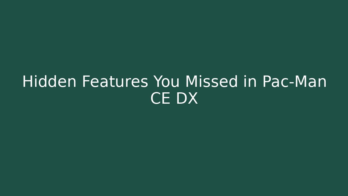 Hidden Features You Missed in Pac-Man CE DX