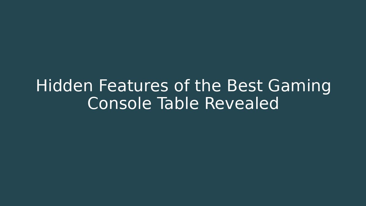 Hidden Features of the Best Gaming Console Table Revealed