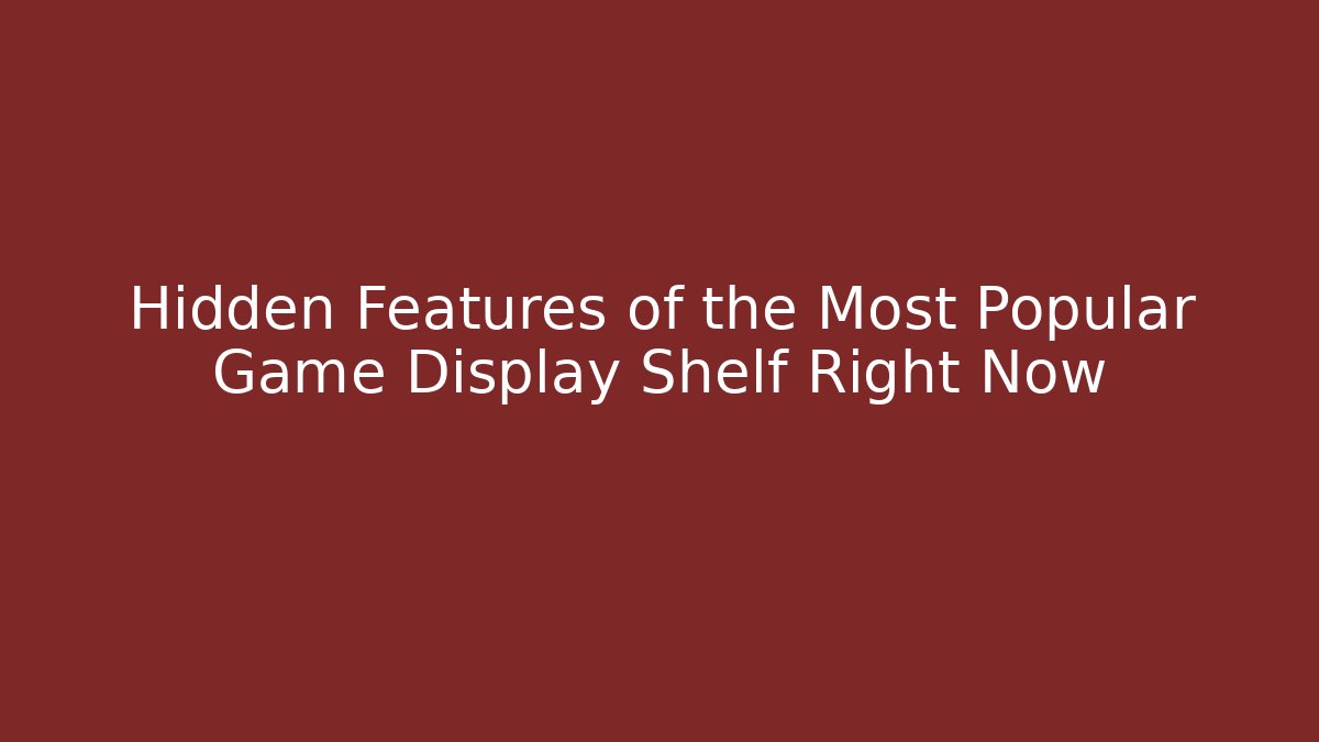 Hidden Features of the Most Popular Game Display Shelf Right Now