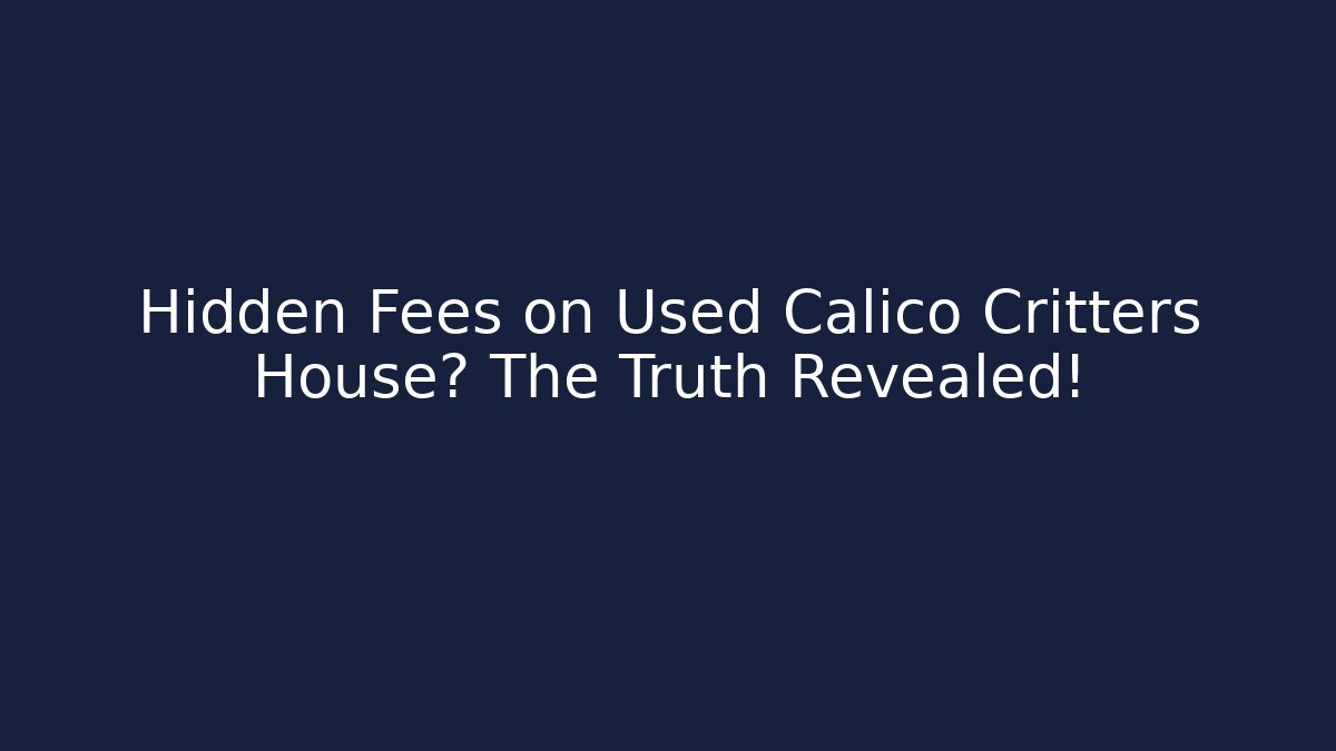 Hidden Fees on Used Calico Critters House? The Truth Revealed!
