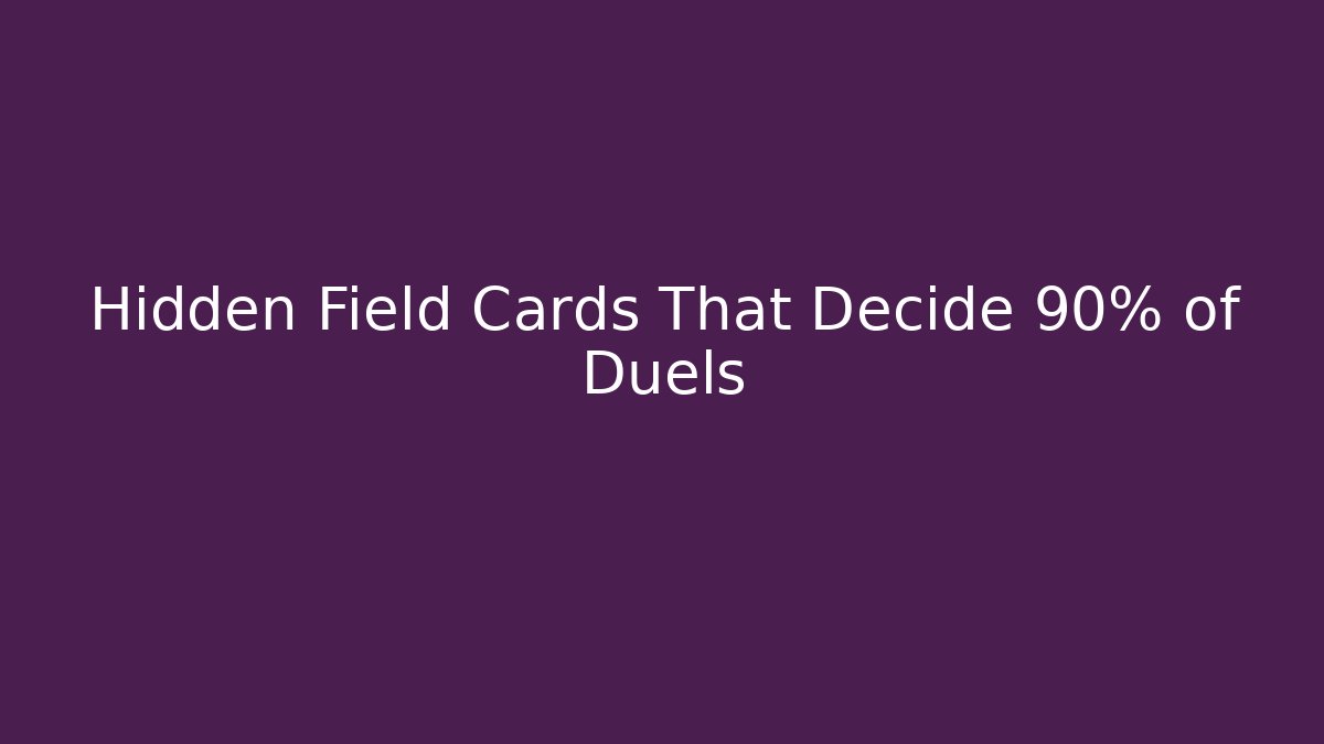Hidden Field Cards That Decide 90% of Duels