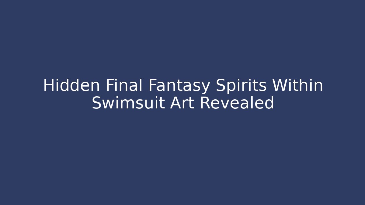 Hidden Final Fantasy Spirits Within Swimsuit Art Revealed