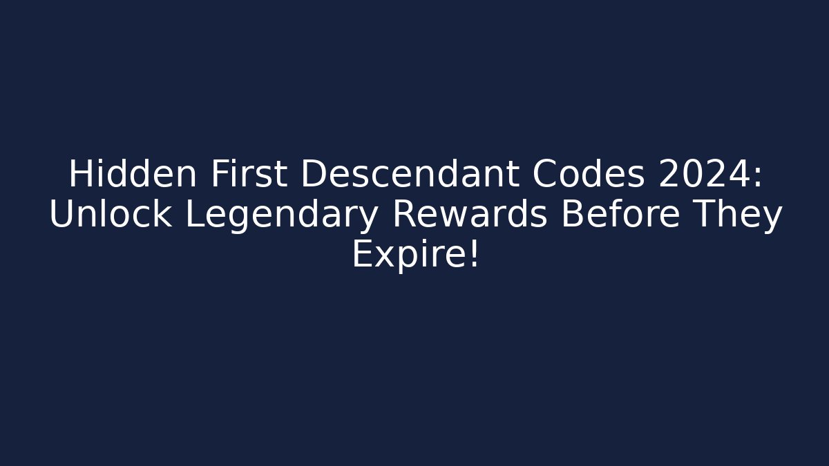 Hidden First Descendant Codes 2024: Unlock Legendary Rewards Before They Expire!