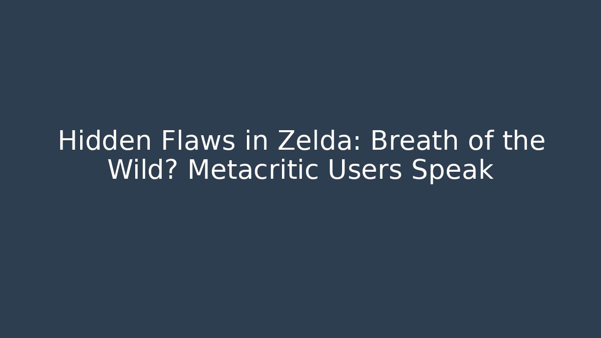 Hidden Flaws in Zelda: Breath of the Wild? Metacritic Users Speak