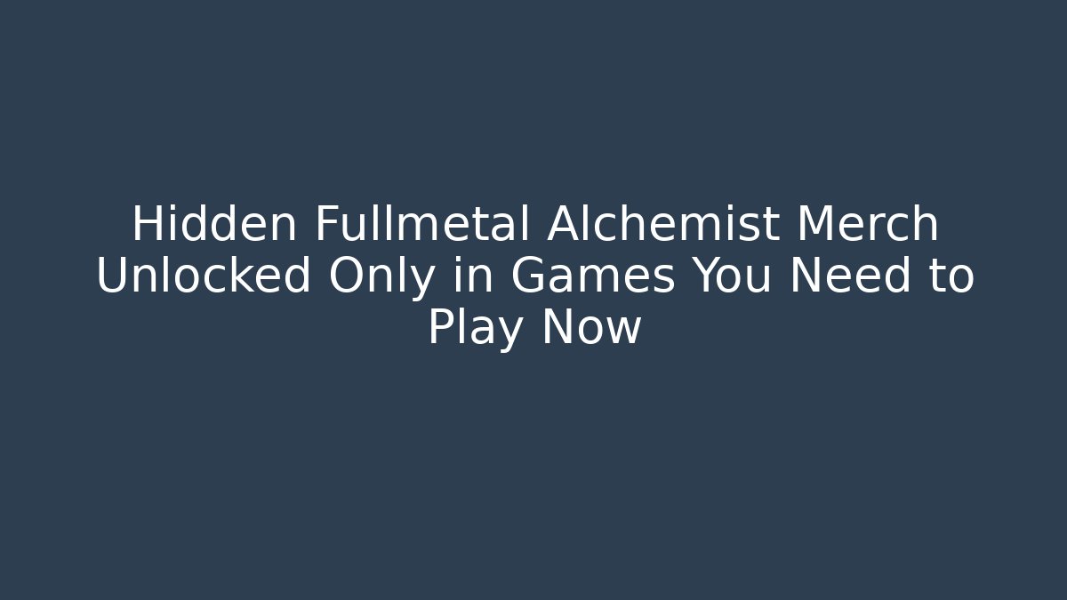 Hidden Fullmetal Alchemist Merch Unlocked Only in Games You Need to Play Now