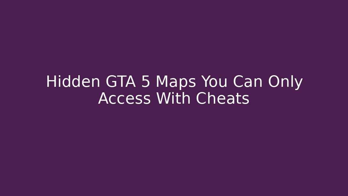 Hidden GTA 5 Maps You Can Only Access With Cheats