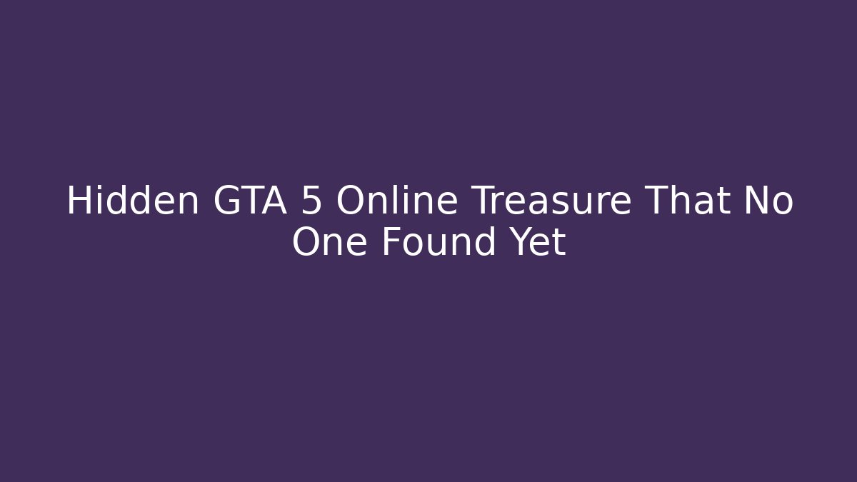 Hidden GTA 5 Online Treasure That No One Found Yet