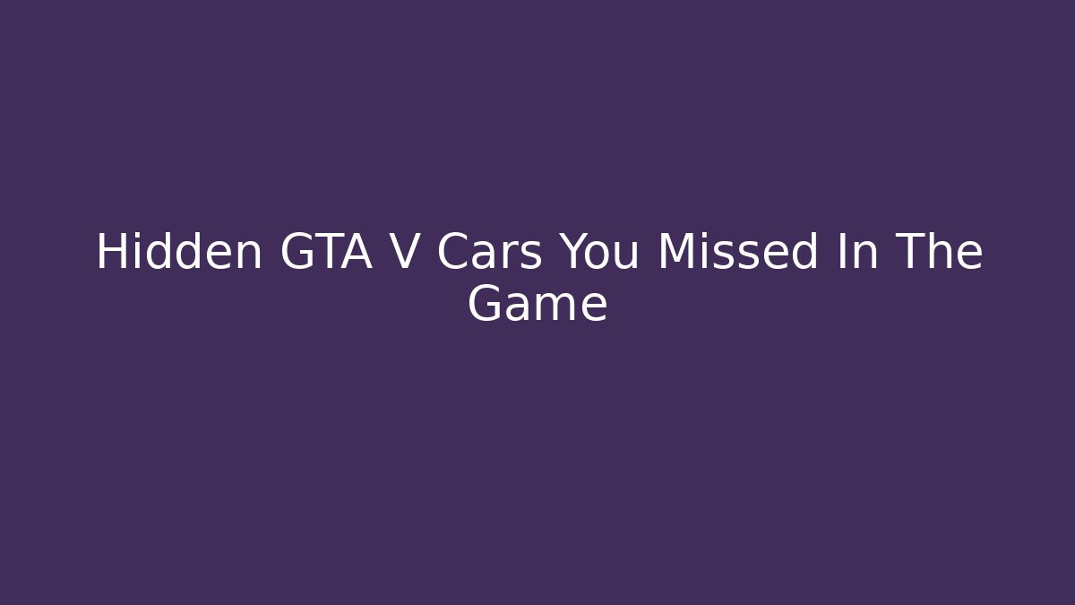 Hidden GTA V Cars You Missed In The Game