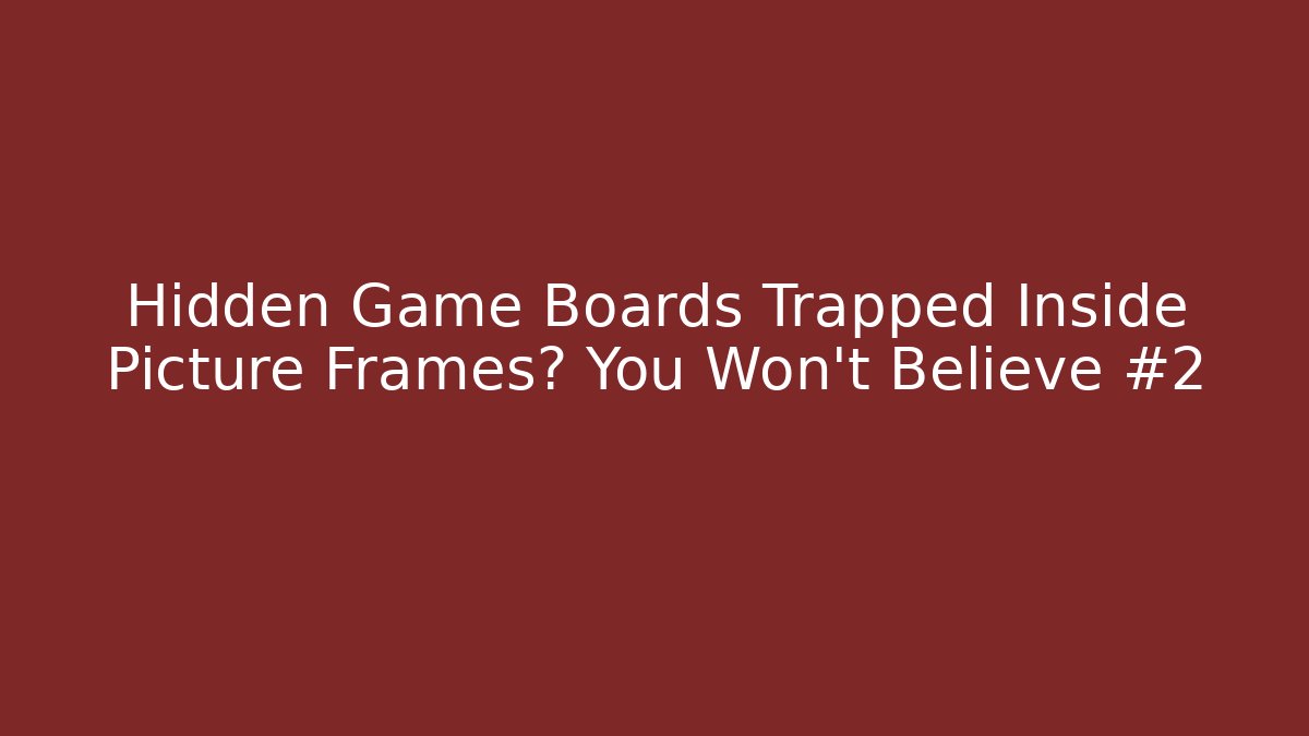 Hidden Game Boards Trapped Inside Picture Frames? You Won't Believe #2