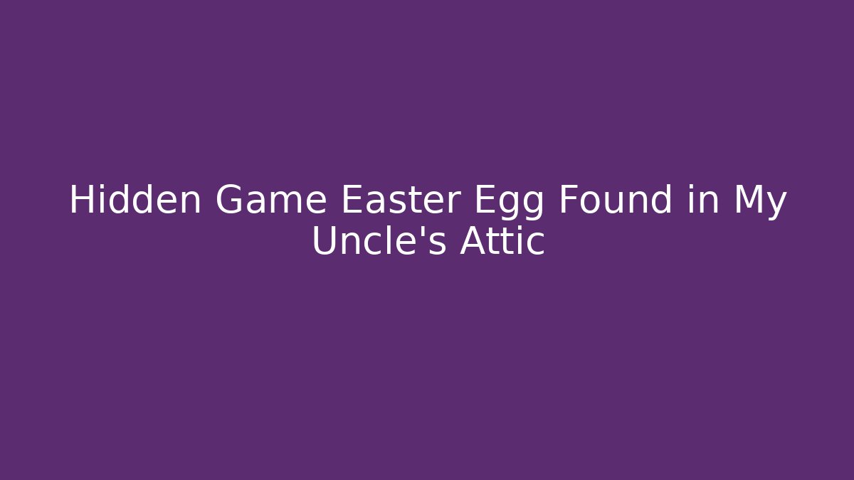 Hidden Game Easter Egg Found in My Uncle's Attic