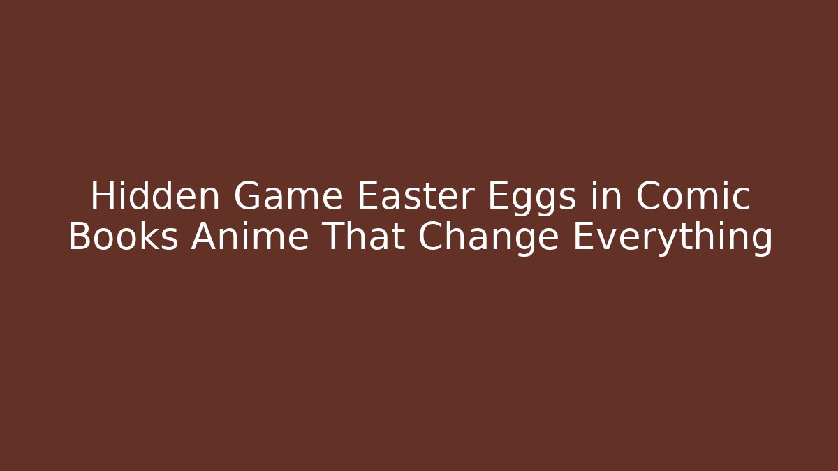 Hidden Game Easter Eggs in Comic Books Anime That Change Everything - Create More Assets