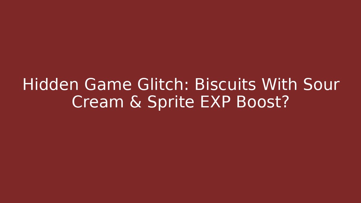 Hidden Game Glitch: Biscuits With Sour Cream & Sprite EXP Boost?