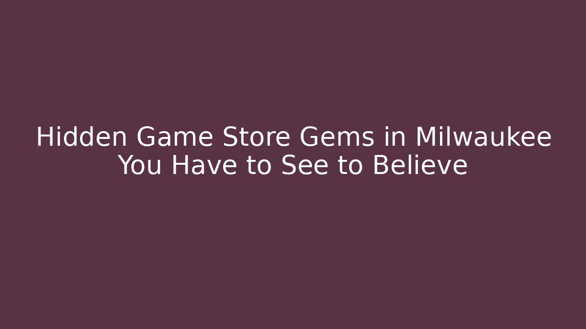 Hidden Game Store Gems in Milwaukee You Have to See to Believe