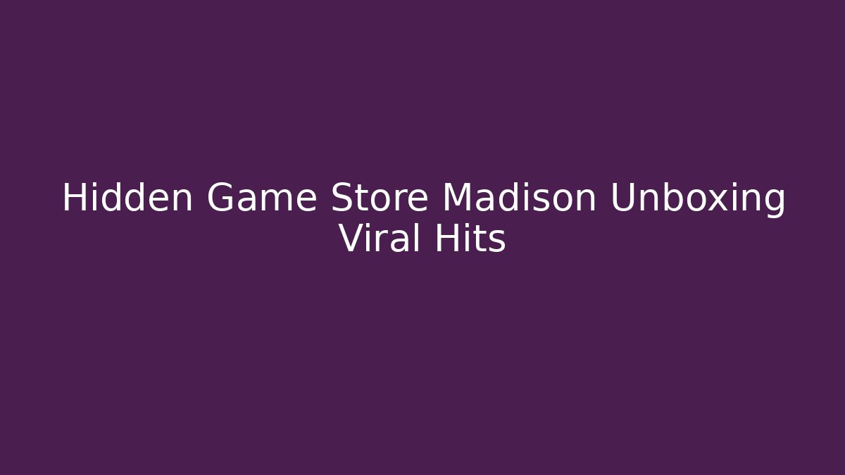 Hidden Game Store Madison Unboxing Viral Hits