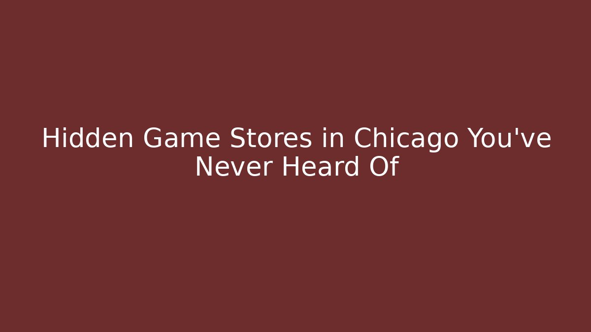 Hidden Game Stores in Chicago You've Never Heard Of