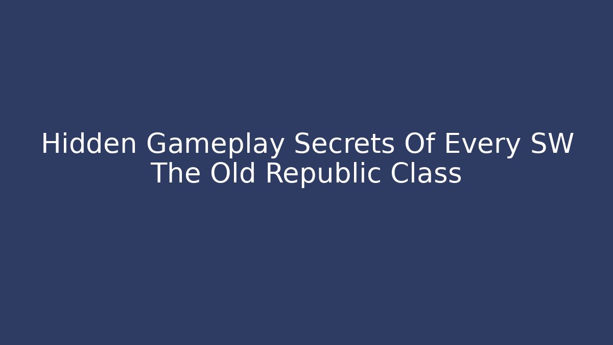 Hidden Gameplay Secrets Of Every SW The Old Republic Class