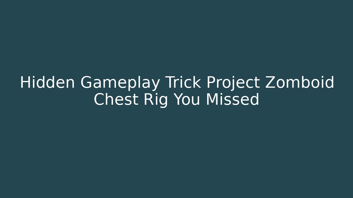 Hidden Gameplay Trick Project Zomboid Chest Rig You Missed