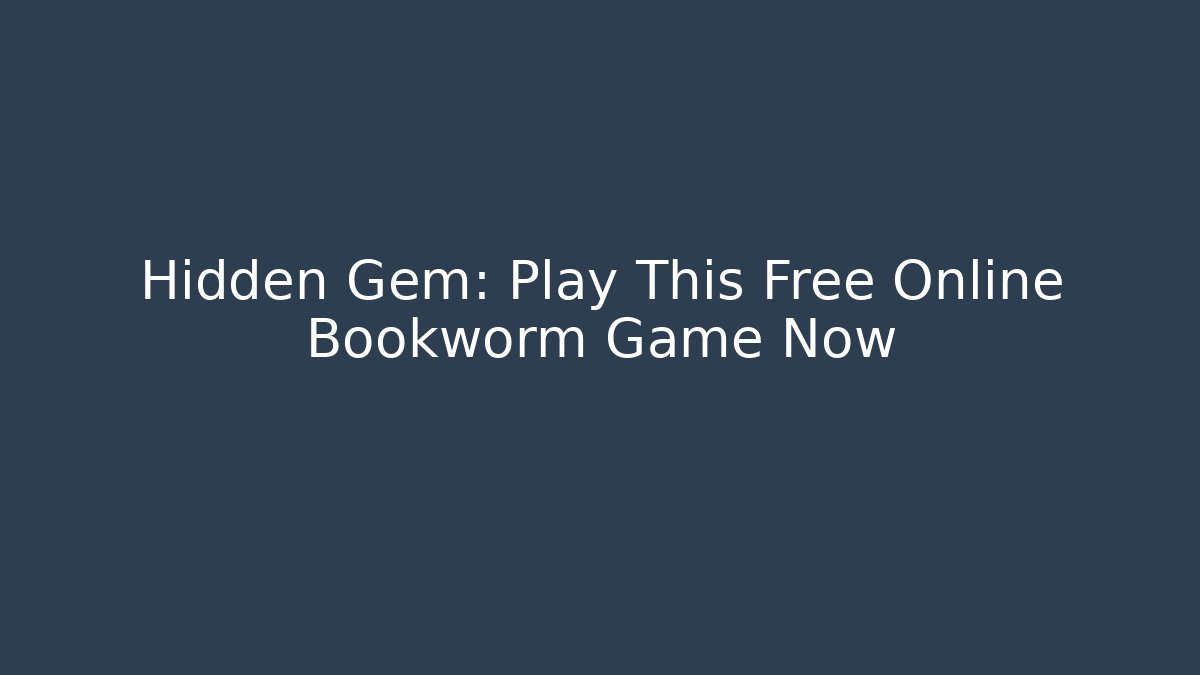 Hidden Gem: Play This Free Online Bookworm Game Now