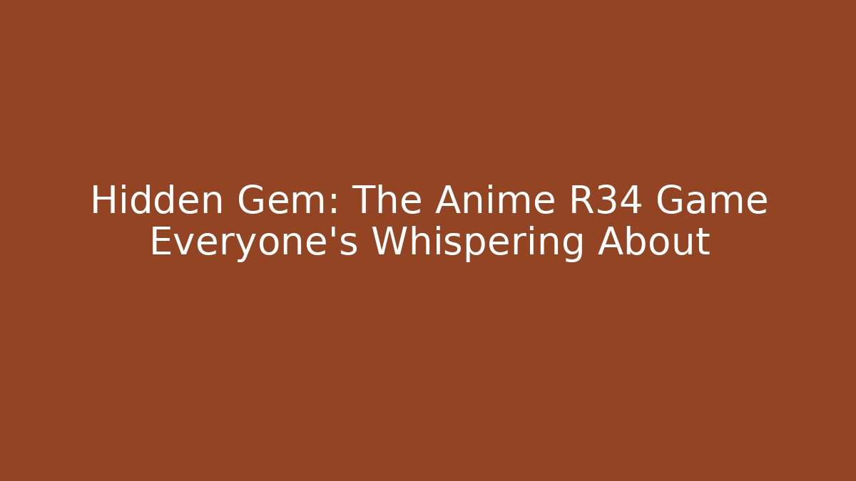 Hidden Gem: The Anime R34 Game Everyone's Whispering About