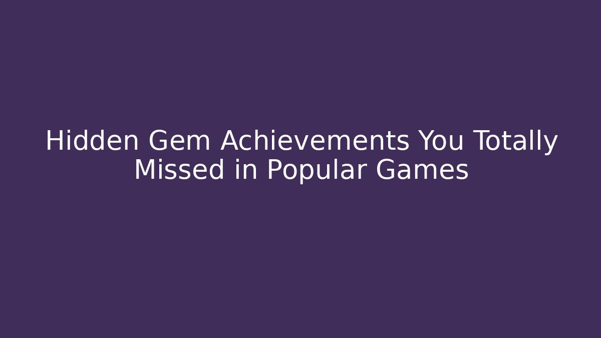 Hidden Gem Achievements You Totally Missed in Popular Games