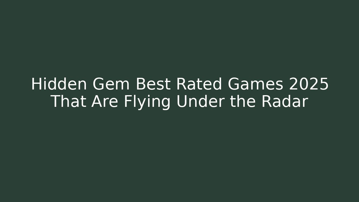 Hidden Gem Best Rated Games 2025 That Are Flying Under the Radar