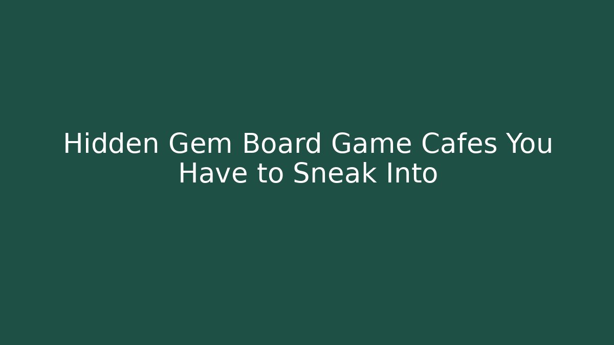 Hidden Gem Board Game Cafés You Have to Sneak Into