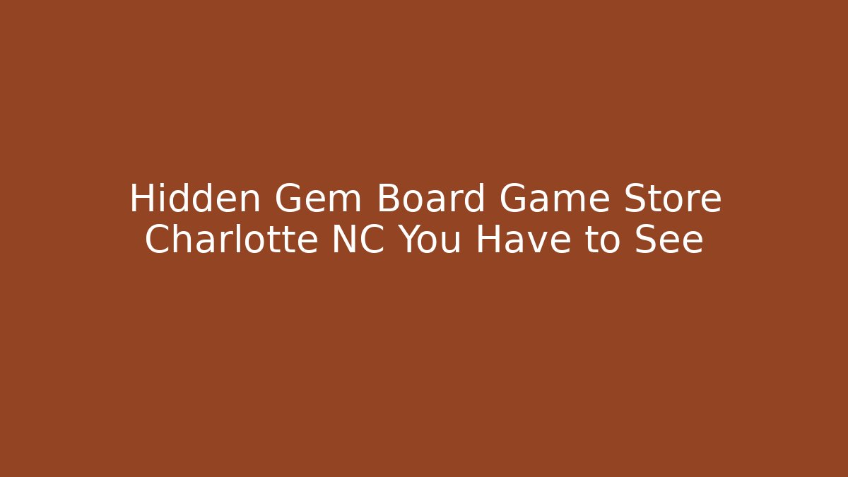 Hidden Gem Board Game Store Charlotte NC You Have to See