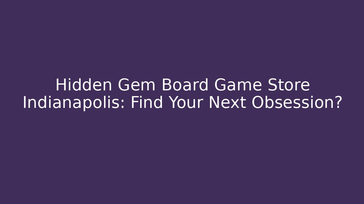 Hidden Gem Board Game Store Indianapolis: Find Your Next Obsession?