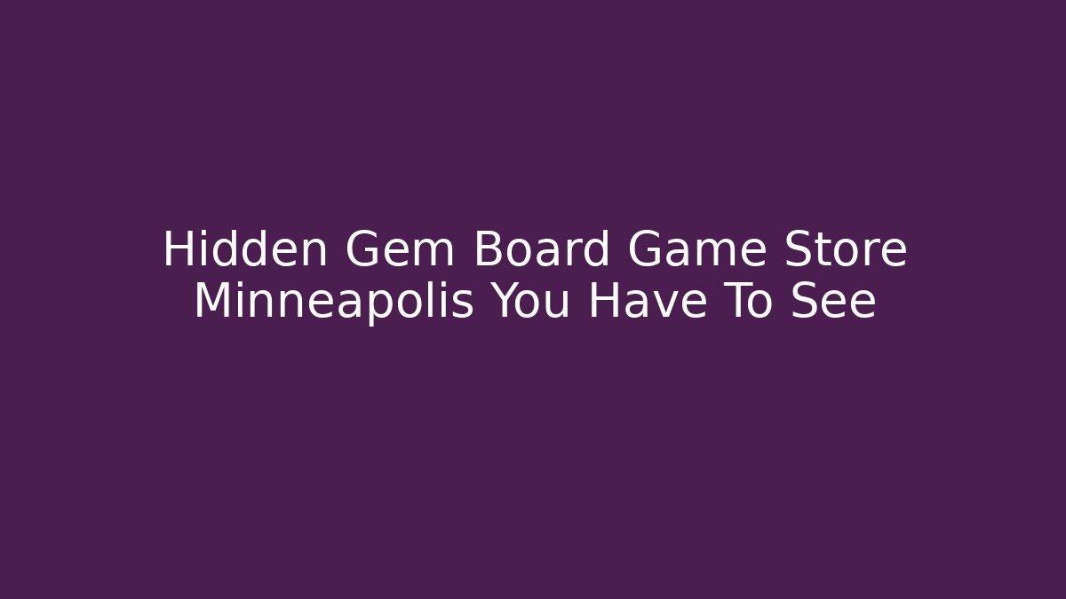 Hidden Gem Board Game Store Minneapolis You Have To See