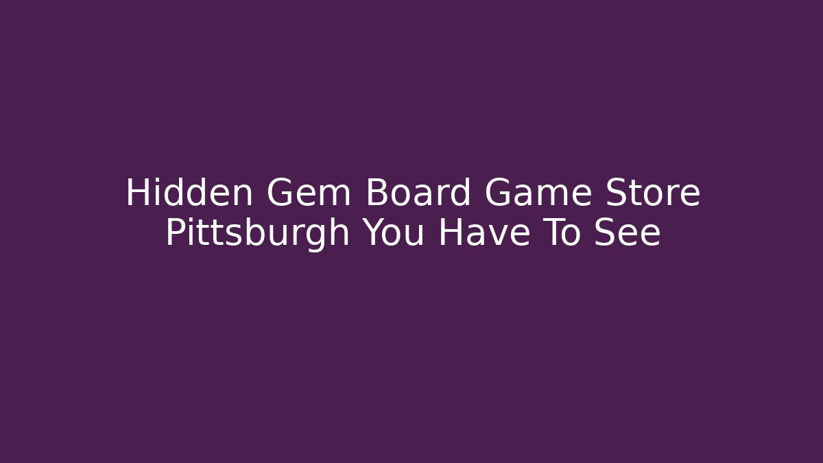 Hidden Gem Board Game Store Pittsburgh You Have To See
