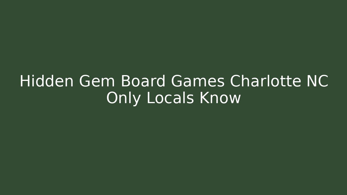 Hidden Gem Board Games Charlotte NC Only Locals Know