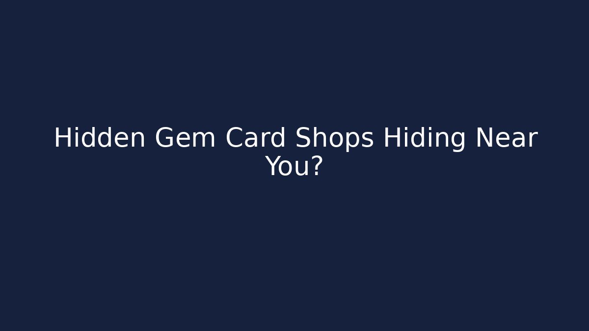 Hidden Gem Card Shops Hiding Near You? - Create More Assets