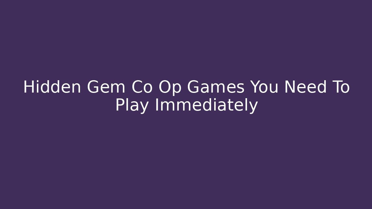 Hidden Gem Co Op Games You Need To Play Immediately