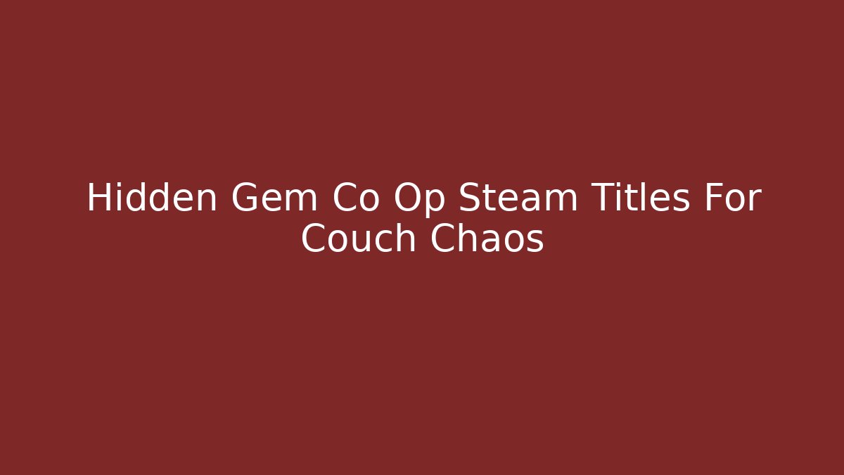 Hidden Gem Co Op Steam Titles For Couch Chaos