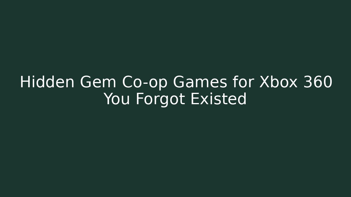 Hidden Gem Co-op Games for Xbox 360 You Forgot Existed