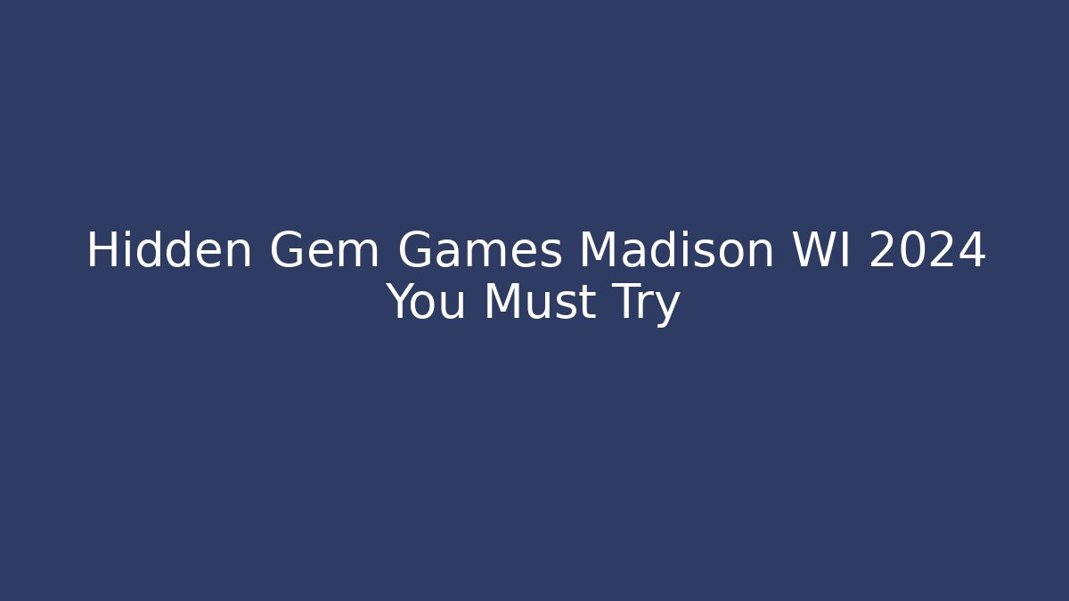 Hidden Gem Games Madison WI 2024 You Must Try