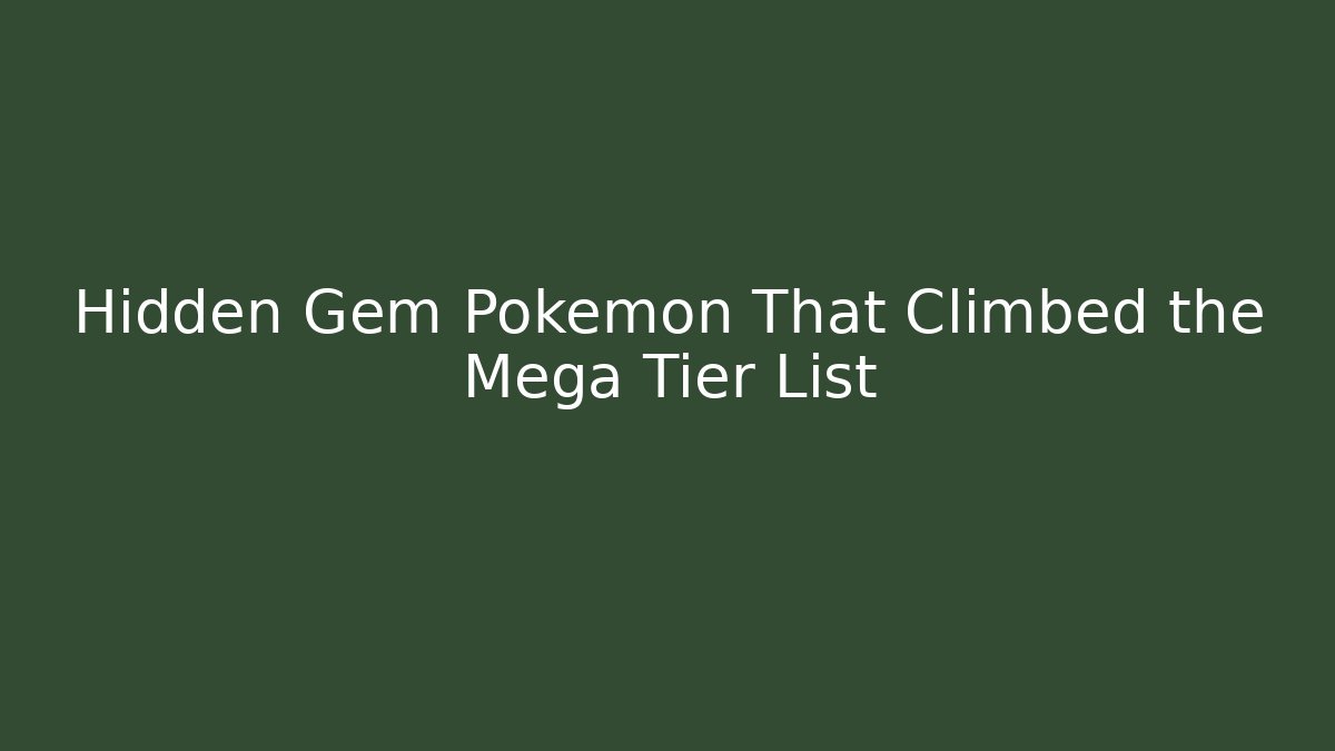 Hidden Gem Pokémon That Climbed the Mega Tier List