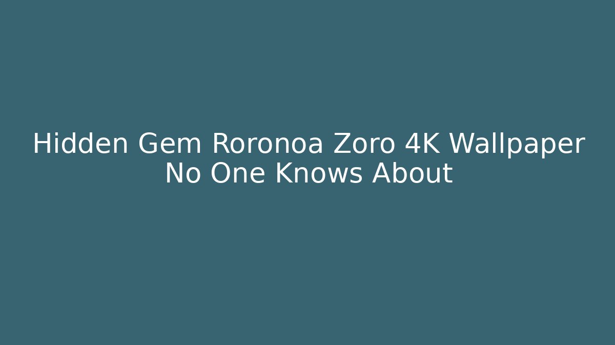 Hidden Gem Roronoa Zoro 4K Wallpaper No One Knows About