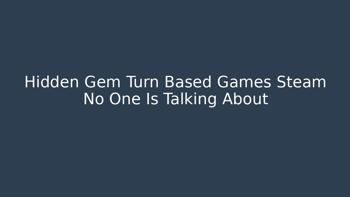 Hidden Gem Turn Based Games Steam No One Is Talking About