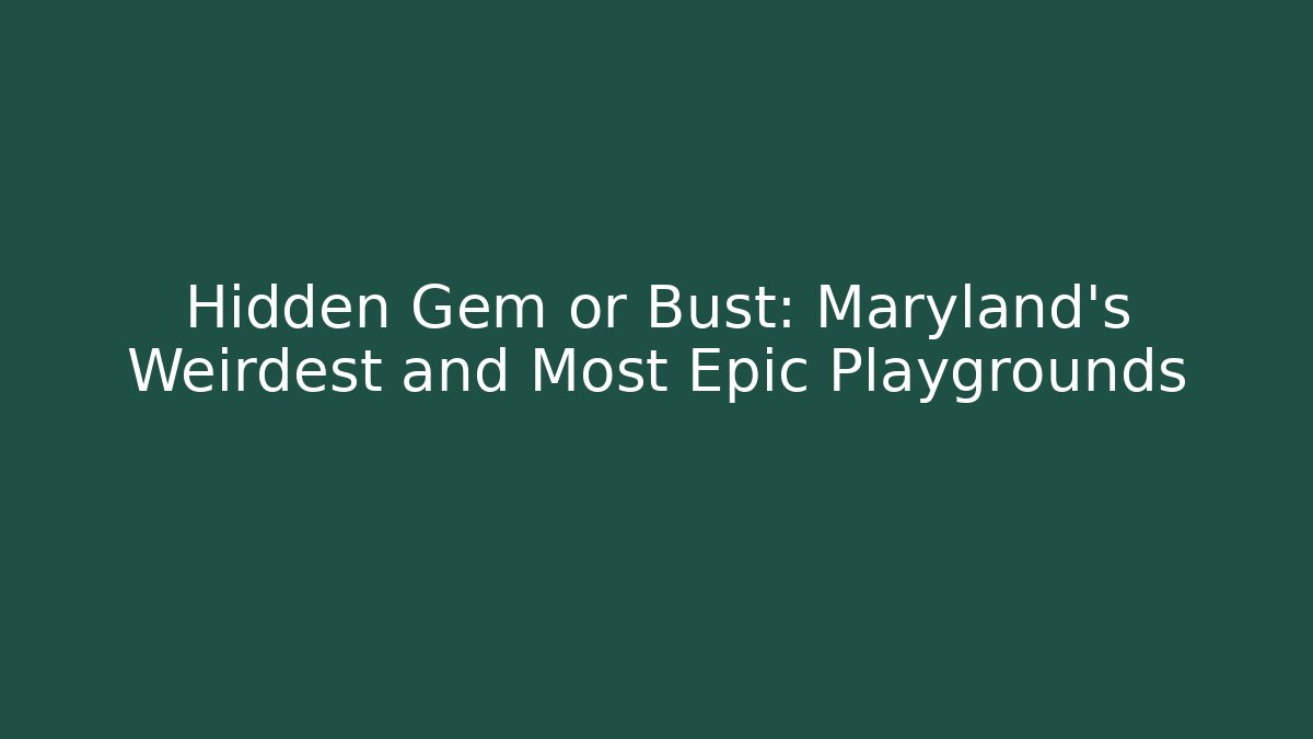 Hidden Gem or Bust: Maryland's Weirdest and Most Epic Playgrounds