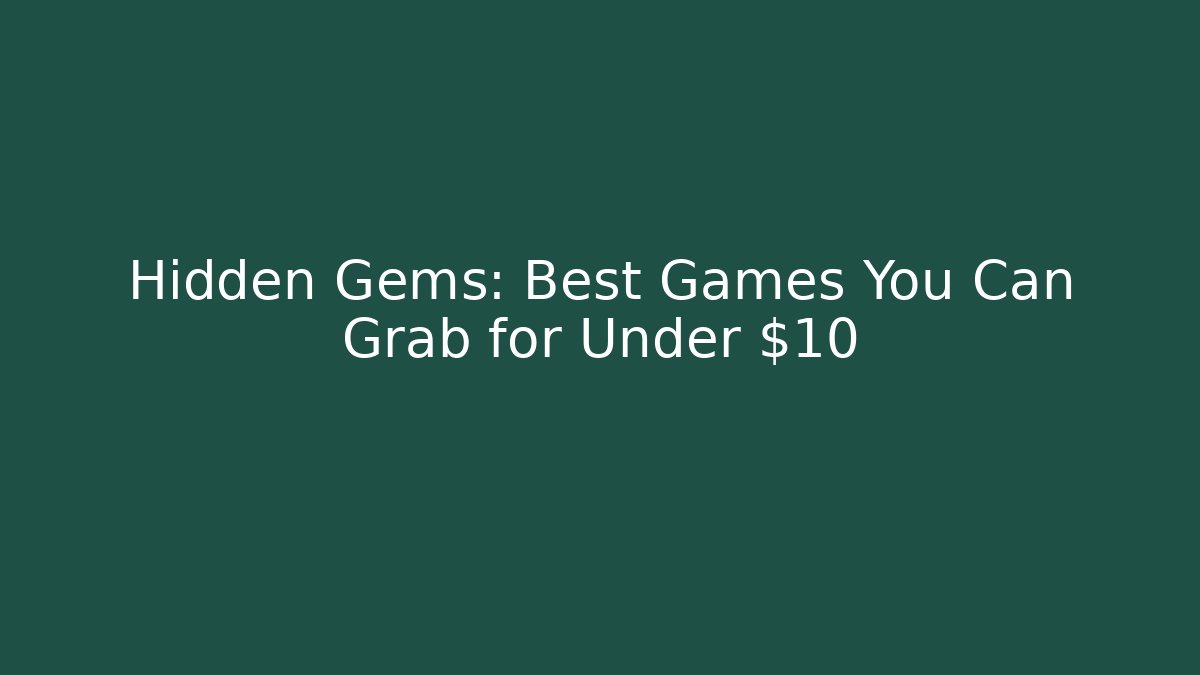 Hidden Gems: Best Games You Can Grab for Under $10