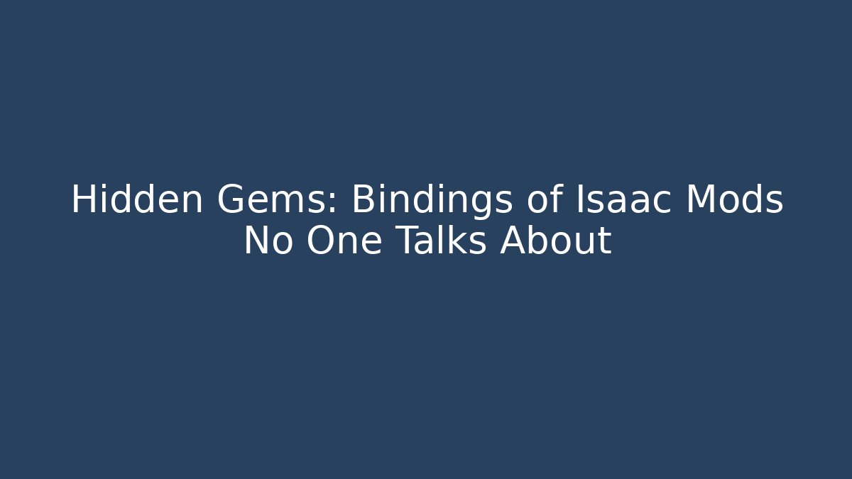 Hidden Gems: Bindings of Isaac Mods No One Talks About