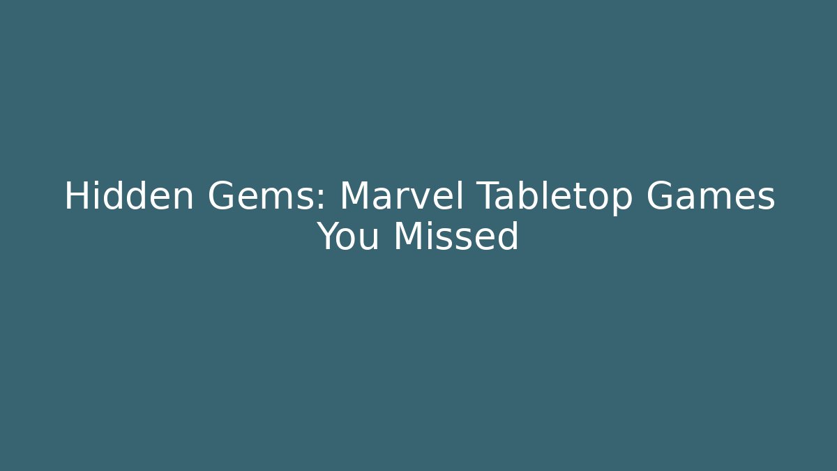 Hidden Gems: Marvel Tabletop Games You Missed